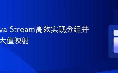 使用Java Stream高效实现分组并获取最大值映射