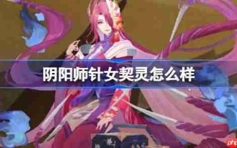 阴阳师针女契灵怎么样-阴阳师针女契灵技能介绍