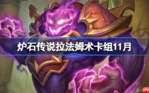 炉石传说拉法姆术卡组怎么搭配-炉石传说拉法姆术卡组分享11月
