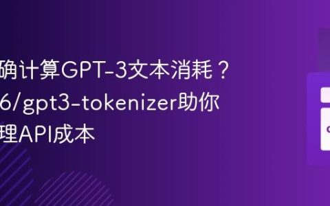 如何精确计算GPT-3文本消耗？gioni06/gpt3-tokenizer助你高效管理API成本