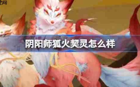 阴阳师狐火契灵怎么样-阴阳师狐火契灵技能介绍