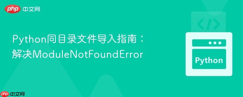 Python同目录文件导入指南:解决ModuleNotFoundError