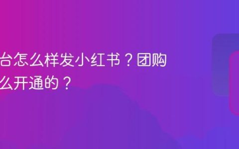 团购平台怎么样发小红书？团购功能怎么开通的？