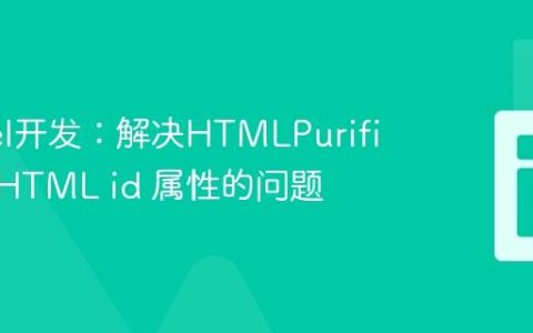 Laravel开发：解决HTMLPurifier移除HTML id 属性的问题