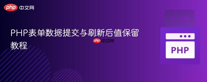 PHP表单数据提交与刷新后值保留教程