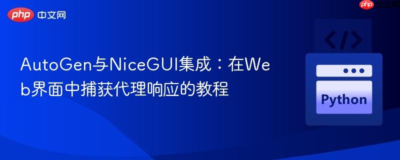 AutoGen与NiceGUI集成:在Web界面中捕获代理响应的教程