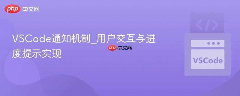 vscode通知机制_用户交互与进度提示实现