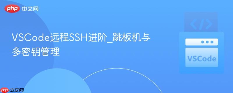 VSCode远程SSH进阶_跳板机与多密钥管理