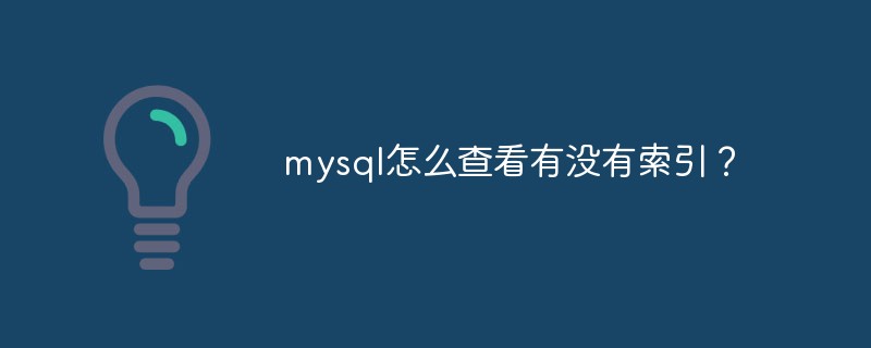 mysql怎么查看有没有索引?