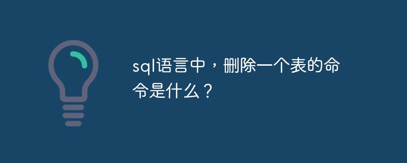 sql语言中,删除一个表的命令是什么?