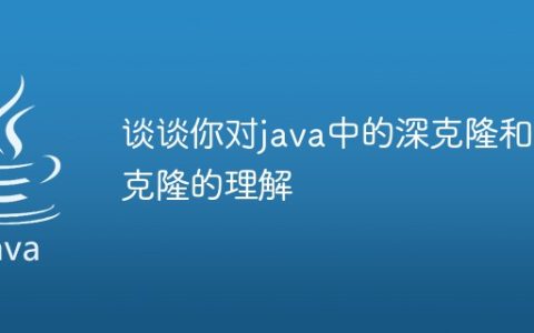 谈谈你对java中的深克隆和浅克隆的理解