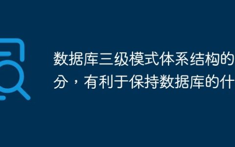 数据库三级模式体系结构的划分，有利于保持数据库的什么