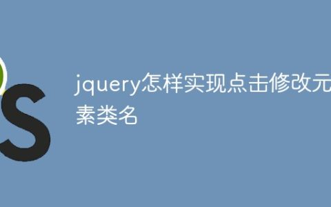 jquery怎样实现点击修改元素类名