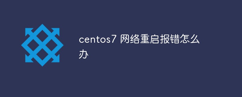 centos7 网络重启报错怎么办