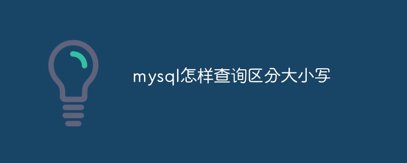 mysql怎样查询区分大小写
