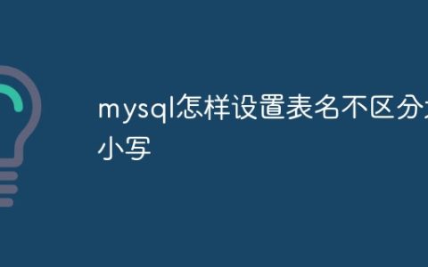mysql怎样设置表名不区分大小写