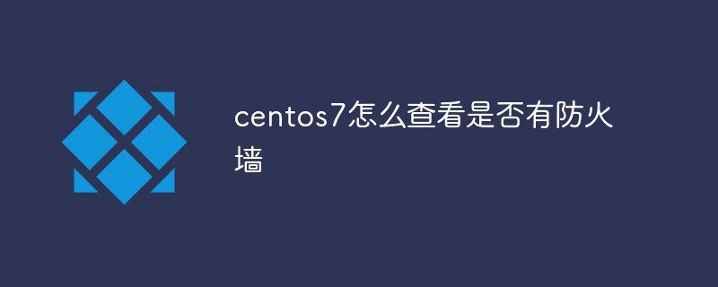 centos7怎么查看是否有防火墙