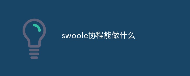 swoole协程能做什么