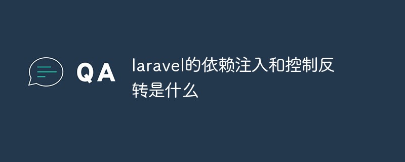 laravel的依赖注入和控制反转是什么