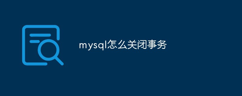 mysql怎么关闭事务