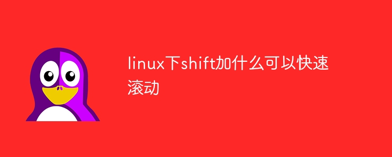 linux下shift加什么可以快速滚动