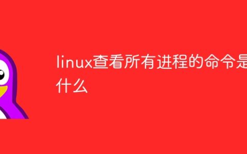 linux中查看所有进程的命令是什么