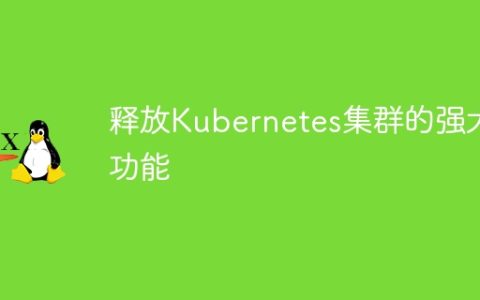 释放Kubernetes集群的强大功能