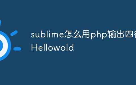 sublime怎么用php输出四行Hellowold