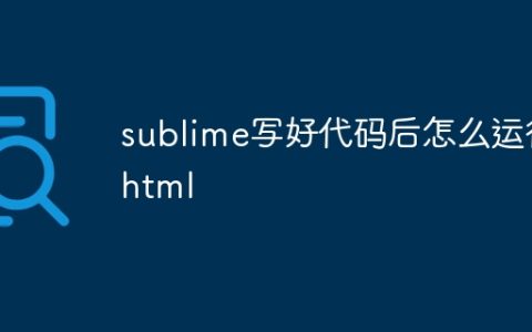 sublime写好代码后怎么运行html