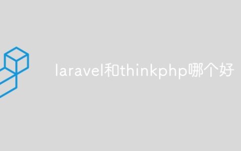 laravel和thinkphp哪个好