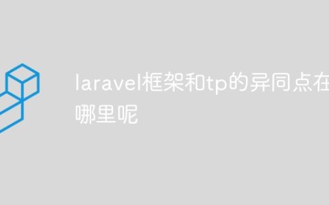 laravel框架和tp的异同点在哪里呢