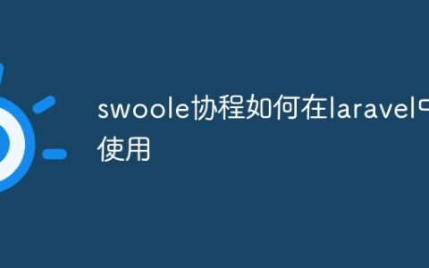 swoole协程如何在laravel中使用