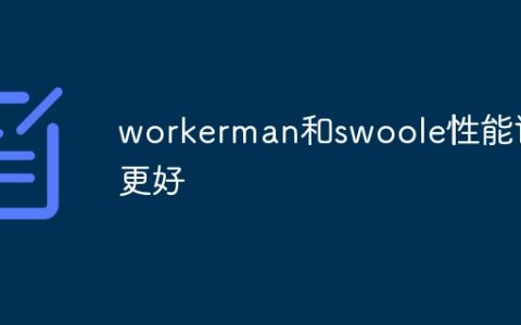 workerman和swoole性能谁更好