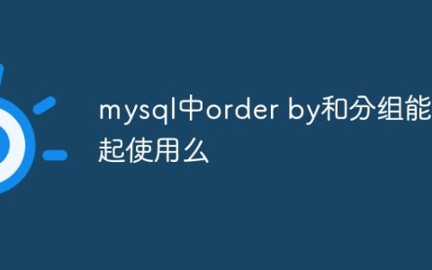 mysql中order by和分组能一起使用么