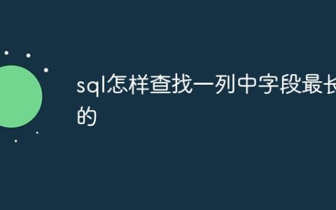 sql怎样查找一列中字段最长的