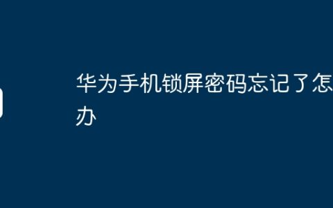 华为手机锁屏密码忘记了怎么办