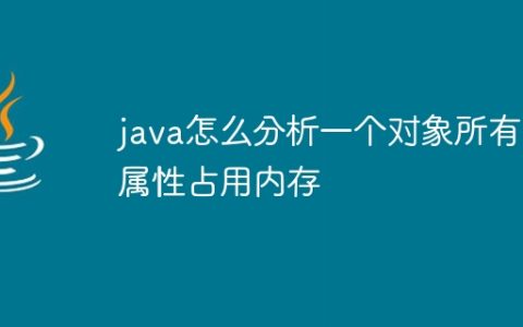 java怎么分析一个对象所有属性占用内存