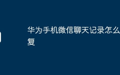 华为手机微信聊天记录怎么恢复