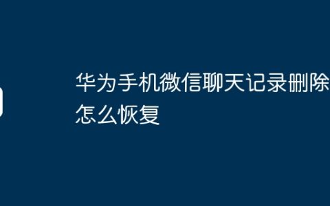 华为手机微信聊天记录删除了怎么恢复