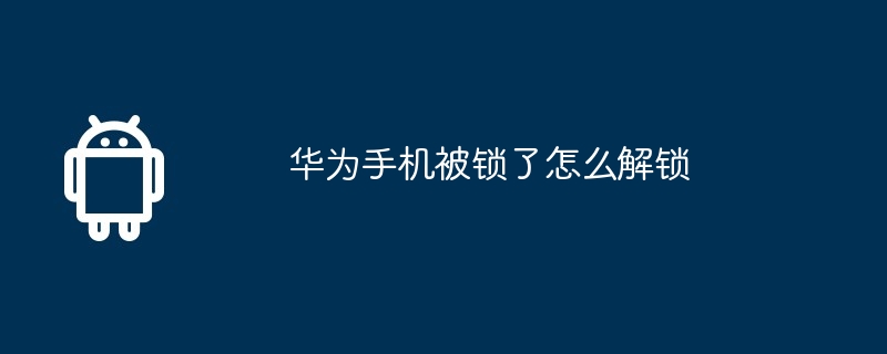 华为手机被锁了怎么解锁