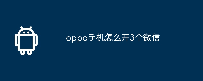 oppo手机怎么开3个微信