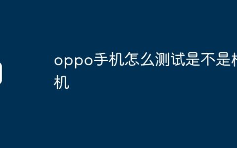 oppo手机怎么测试是不是样机