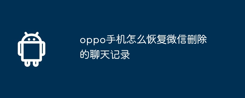 oppo手机怎么恢复微信删除的聊天记录