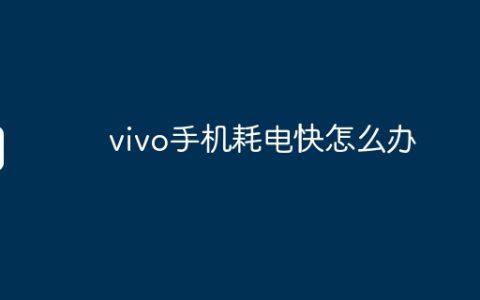 vivo手机耗电快怎么办