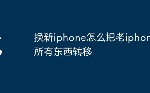 换新iphone怎么把老iphone所有东西转移