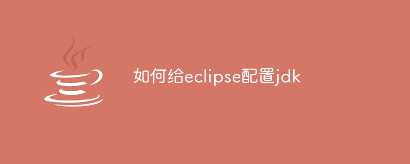 如何给eclipse配置jdk