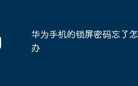华为手机的锁屏密码忘了怎么办
