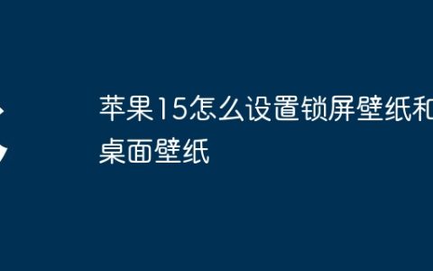 苹果15怎么设置锁屏壁纸和桌面壁纸