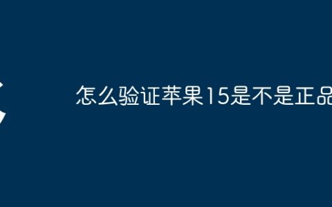 怎么验证苹果15是不是正品