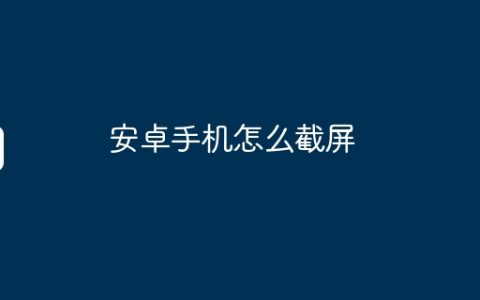 安卓手机怎么截屏